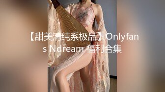 【甜美清纯系极品】Onlyfans Ndream 福利合集