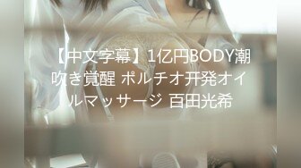 【中文字幕】1亿円BODY潮吹き覚醒 ポルチオ开発オイルマッサージ 百田光希