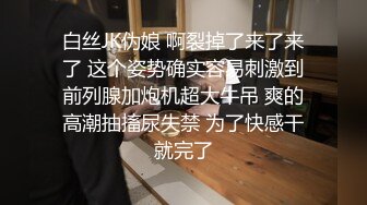 白丝JK伪娘 啊裂掉了来了来了 这个姿势确实容易刺激到前列腺加炮机超大牛吊 爽的高潮抽搐尿失禁 为了快感干就完了