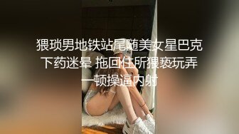 猥琐男地铁站尾随美女星巴克下药迷晕 拖回住所猥亵玩弄一顿操逼内射