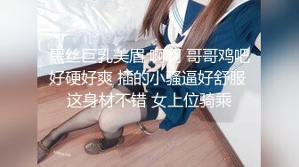 黑丝巨乳美眉 啊啊 哥哥鸡吧好硬好爽 插的小骚逼好舒服 这身材不错 女上位骑乘