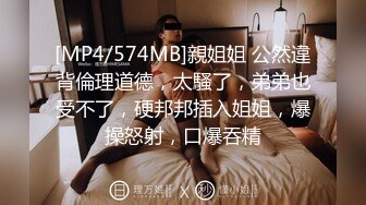 [MP4/574MB]親姐姐 公然違背倫理道德，太騷了，弟弟也受不了，硬邦邦插入姐姐，爆操怒射，口爆吞精