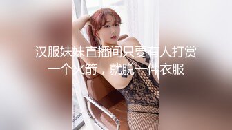 汉服妹妹直播间只要有人打赏一个火箭，就脱一件衣服