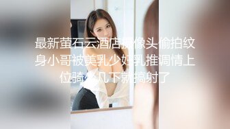 最新萤石云酒店摄像头偷拍纹身小哥被美乳少妇乳推调情上位骑坐几下就搞射了