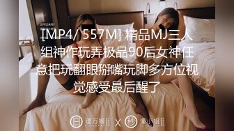 [MP4/ 557M] 精品MJ三人组神作玩弄极品90后女神任意把玩翻眼掰嘴玩脚多方位视觉感受最后醒了