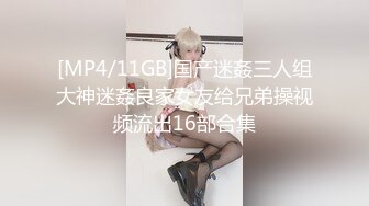 [MP4/11GB]国产迷姦三人组大神迷姦良家女友给兄弟操视频流出16部合集