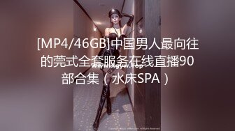 [MP4/46GB]中国男人最向往的莞式全套服务在线直播90部合集（水床SPA）