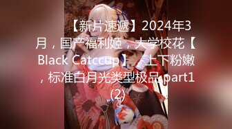 ♈♈♈【新片速遞】2024年3月，国产福利姬，大学校花【Black Catccup】，上下粉嫩，标准白月光类型极品.part1 (2)