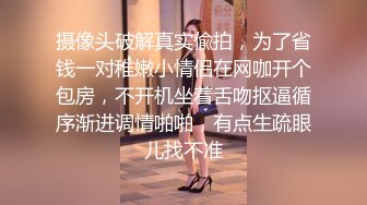 摄像头破解真实偸拍，为了省钱一对稚嫩小情侣在网咖开个包房，不开机坐着舌吻抠逼循序渐进调情啪啪，有点生疏眼儿找不准