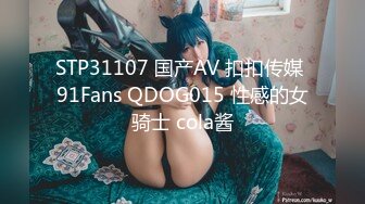 STP31107 国产AV 扣扣传媒 91Fans QDOG015 性感的女骑士 cola酱