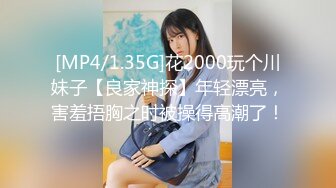 [MP4/1.35G]花2000玩个川妹子【良家神探】年轻漂亮，害羞捂胸之时被操得高潮了！