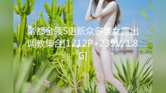 帝都金领S更新众多美女露出调教集合[1212P+239V/1.8G]