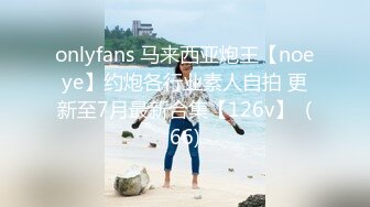 onlyfans 马来西亚炮王【noeye】约炮各行业素人自拍 更新至7月最新合集【126v】  (66)