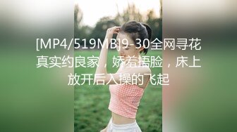 [MP4/519MB]9-30全网寻花真实约良家，娇羞捂脸，床上放开后入操的飞起