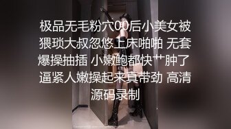 极品无毛粉穴00后小美女被猥琐大叔忽悠上床啪啪 无套爆操抽插 小嫩鲍都快艹肿了 逼紧人嫩操起来真带劲 高清源码录制