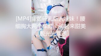 [MP4]童颜巨乳新人妹妹！腰细胸大两个车灯！笑起来甜美，脱光光展示