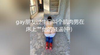 gay朋友过生日叫个肌肉男在床上艹他的骚逼(中) 