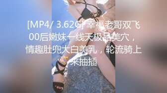 [MP4/ 3.62G] 幸福老哥双飞00后嫩妹一线天极品美穴，情趣肚兜大白美乳，轮流骑上来抽插