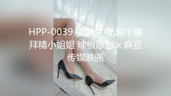 HPP-0039 吴梦梦 无套干爆拜精小姐姐 辣椒原创 x 麻豆传媒映画