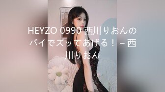 HEYZO 0990 西川りおんのパイでズッてあげる！ – 西川りおん