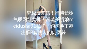 ⚫️⚫️究极反差婊！推特长腿气质网红女神！淫荡美娇娘meidusha91私拍，约炮金主露出群P有钱人的肉便器