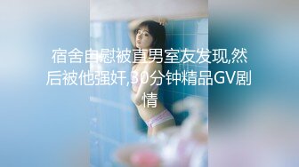 宿舍自慰被直男室友发现,然后被他强奸,30分钟精品GV剧情