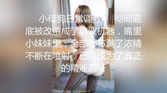 ❤️小母狗日常调教❤️彻彻底底被改造成了精液机器，嘴里小妹妹里，全部都布满了浓精不断在喷射，已经成为了真正的精液厕所