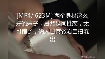 [MP4/ 623M] 两个身材这么好的妹子，居然是同性恋，太可惜了，俩人日常做爱自拍流出