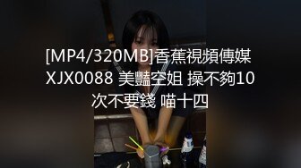 [MP4/320MB]香蕉視頻傳媒 XJX0088 美豔空姐 操不夠10次不要錢 喵十四