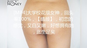 [MP4]大学校花级女神，回头率100%，【晴颜】，初恋的感觉，又白又嫩，好想拥有她，此生足矣