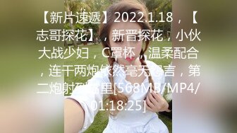 【新片速遞】2022.1.18，【志哥探花】，新晋探花，小伙大战少妇，C罩杯，温柔配合，连干两炮依然毫无怨言，第二炮射到嘴里[568MB/MP4/01:18:25]