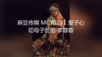 麻豆传媒 MCY0231 爱子心切母子乱伦 李蓉蓉