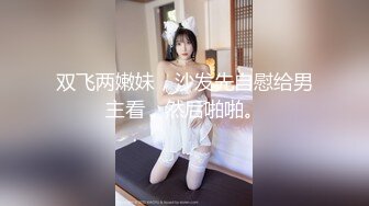 双飞两嫩妹，沙发先自慰给男主看，然后啪啪。