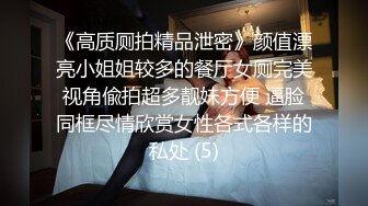 《高质厕拍精品泄密》颜值漂亮小姐姐较多的餐厅女厕完美视角偸拍超多靓妹方便 逼脸同框尽情欣赏女性各式各样的私处 (5)