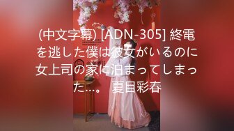 (中文字幕) [ADN-305] 終電を逃した僕は彼女がいるのに女上司の家に泊まってしまった…。 夏目彩春