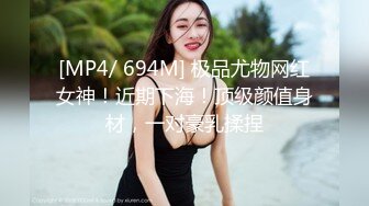 [MP4/ 694M] 极品尤物网红女神！近期下海！顶级颜值身材，一对豪乳揉捏