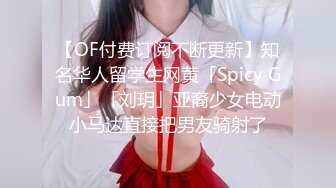 【OF付费订阅不断更新】知名华人留学生网黄「Spicy Gum」「刘玥」亚裔少女电动小马达直接把男友骑射了