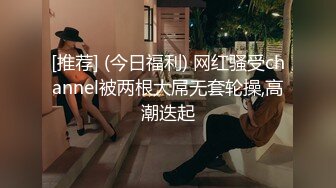 [推荐] (今日福利) 网红骚受channel被两根大屌无套轮操,高潮迭起