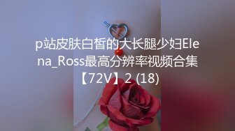 p站皮肤白皙的大长腿少妇Elena_Ross最高分辨率视频合集【72V】2 (18)