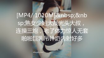 [MP4/ 1010M]&nbsp;&nbsp;熟女少妇大战光头大叔，连操三炮，老了体力惊人无套啪啪巨乳吊钟奶内射好多