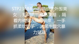 STP23484 一脸萌甜美外围美女 ，短裙肉丝极品美腿 ，隔着内裤摸穴搞得很痒 ，一手抓柔软奶子 ，大黑牛震穴暴力猛操