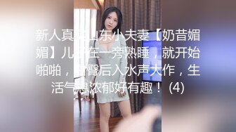 新人真实山东小夫妻【奶昔媚媚】儿子在一旁熟睡，就开始啪啪，白臀后入水声大作，生活气息浓郁好有趣！ (4)