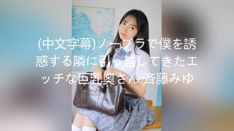 (中文字幕)ノーブラで僕を誘惑する隣に引っ越してきたエッチな巨乳奥さん 斉藤みゆ