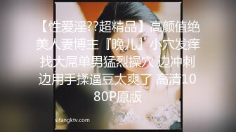 【性爱淫??超精品】高颜值绝美人妻博主『晚儿』小穴发痒找大屌单男猛烈操穴 边冲刺边用手揉逼豆太爽了 高清1080P原版