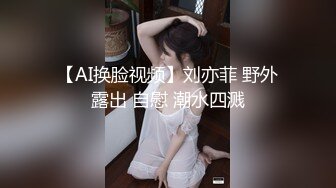 【AI换脸视频】刘亦菲 野外露出 自慰 潮水四溅