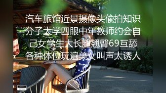 汽车旅馆近景摄像头偸拍知识分子大学四眼中年教师约会自己女学生大长腿翘臀69互舔各种体位玩遍美女叫声太诱人了