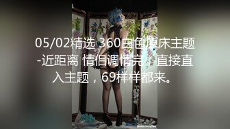 05/02精选 360白色原床主题-近距离 情侣调情完，直接直入主题，69样样都来。