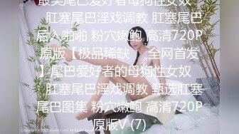 最美尾巴爱好者母狗性女奴❤️肛塞尾巴淫戏调教 肛塞尾巴后入啪啪 粉穴嫩鲍 高清720P原版【极品稀缺❤️全网首发】尾巴爱好者的母狗性女奴❤️肛塞尾巴淫戏调教 甄选肛塞尾巴图集 粉穴嫩鲍 高清720P原版V (7)