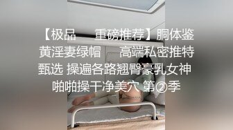 【极品❤️重磅推荐】胴体鉴黄淫妻绿帽❤️高端私密推特甄选 操遍各路翘臀豪乳女神 啪啪操干净美穴 第②季