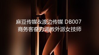 麻豆传媒&渡边传媒 DB007 商务客奋力调教外派女技师